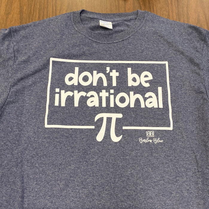 Pi Day Shirt- Don't Be Irrational. $6 CLEARANCE TEES! $8 For Long Sleeves! Random Shirt Color Chosen.