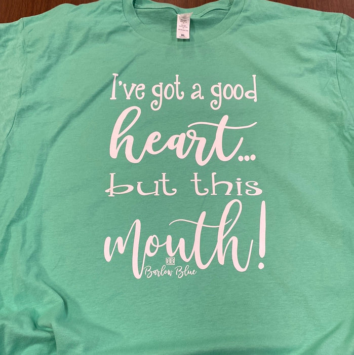 I've Got A Good Heart...But This Mouth.  $6 CLEARANCE TEES!  $8 For Long Sleeves!  Random Shirt Color Chosen.