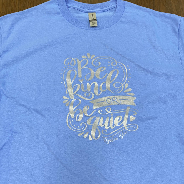 "Be Kind or Be Quiet" Silver Print.  $6 CLEARANCE TEES!  $8 For Long Sleeves!  Random Shirt Color Chosen.