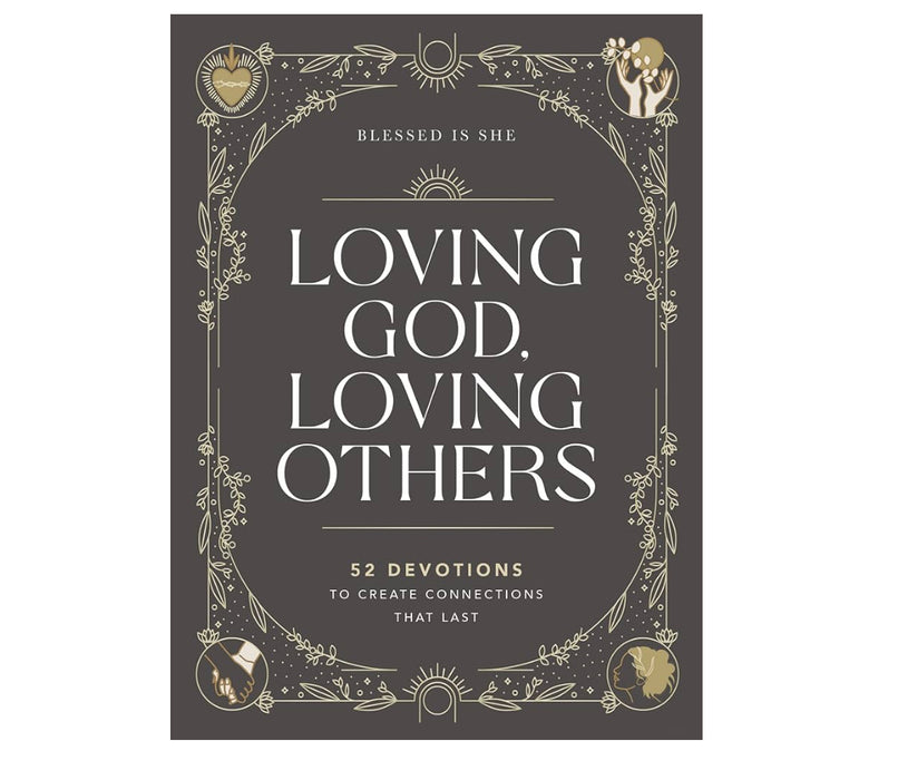 Loving God, Loving Others: 52 Devotions to Create Connections That Last