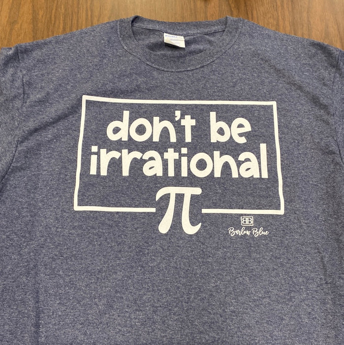 Pi Day Shirt- Don't Be Irrational.   $6 CLEARANCE TEES!  $8 For Long Sleeves!  Random Shirt Color Chosen.