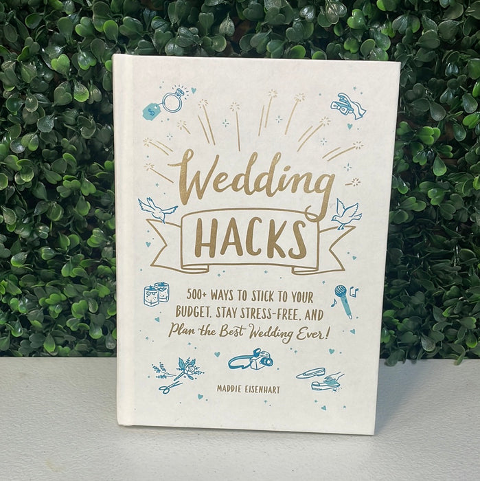 Wedding Hacks: 500+ Ways to Stick to Your Budget, Stay Stress-Free, and Plan the best wedding ever!