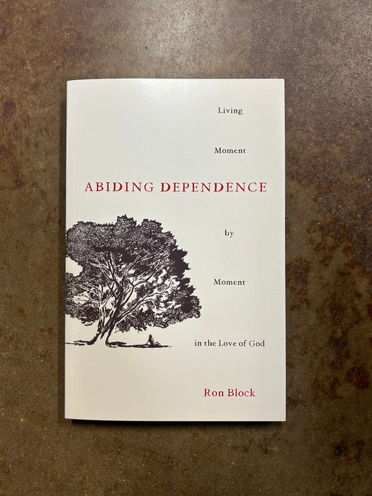 Abiding Dependence: Living Moment by Moment in the Love of God