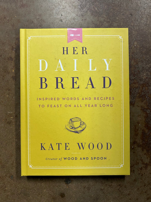 Her Daily Bread: Inspired Words and Recipes to Feast On All Year Long