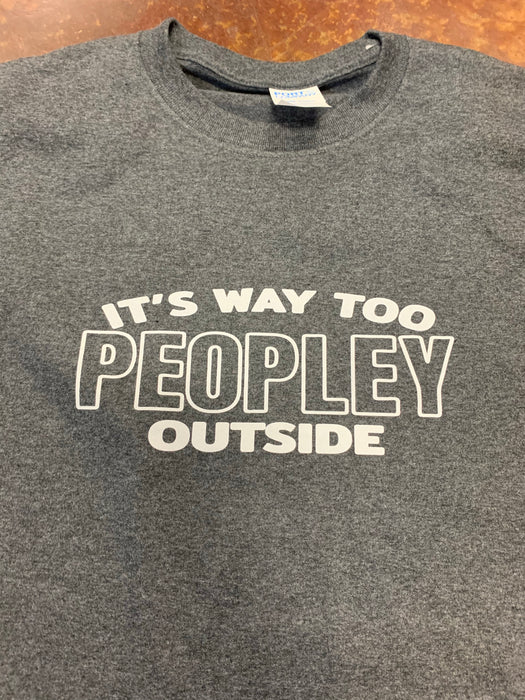 “It’s Way Too Peopley Outside” tee  $6 CLEARANCE TEES!  $8 For Long Sleeves!  Random Shirt Color Chosen.