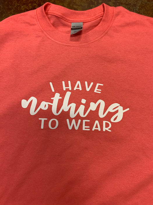 ”I Have Nothing to Wear” tee  $6 CLEARANCE TEES!  $8 For Long Sleeves!  Random Shirt Color Chosen.