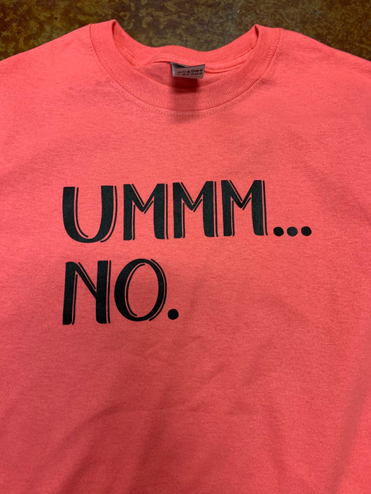 “Ummmm No” tee  $6 CLEARANCE TEES!  $8 For Long Sleeves!  Random Shirt Color Chosen.