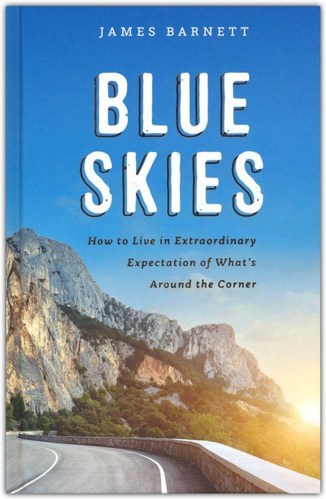 Blue Skies: How to Live in Extraordinary Expectation of What’s Around the Corner
